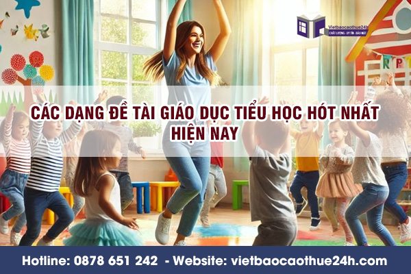 Viết báo cáo thuê giáo dục tiểu học 2025 – Cách làm báo cáo của sinh viên sư phạm 4.0 2 Các dạng đề tài giáo dục tiểu học hót nhất hiện nay