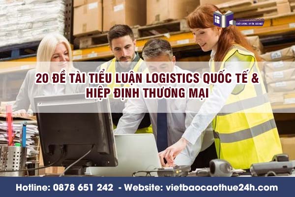 20 Đề tài tiểu luận logistics quốc tế & Hiệp định thương mại