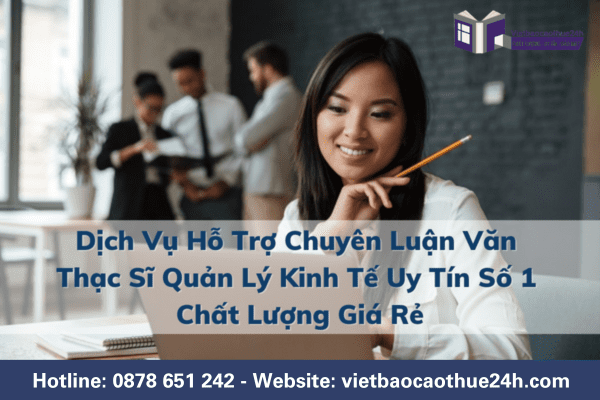 Dịch vụ hỗ trợ chuyên luận văn thạc sĩ Quản lý Kinh tế uy tín số 1 của Viết báo cáo thuê
