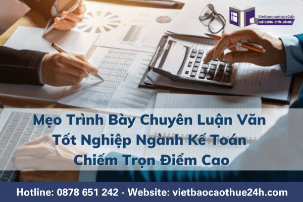 Những mẹo trình bày chuyên luận văn tốt nghiệp ngành Kế toán chiếm trọn điểm cao
