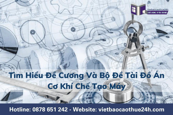 Tìm hiểu đề cương và bộ đề tài đồ án Cơ khí chế tạo máy