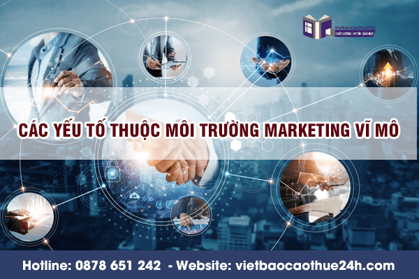 Các yếu tố thuộc môi trường marketing vĩ mô