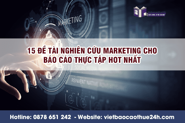 15 Đề tài nghiên cứu Marketing cho báo cáo thực tập hot nhất