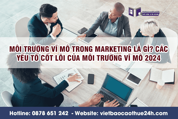 Môi trường vĩ mô trong Marketing là gì? Các yếu tố cốt lõi của môi trường vĩ mô 2024