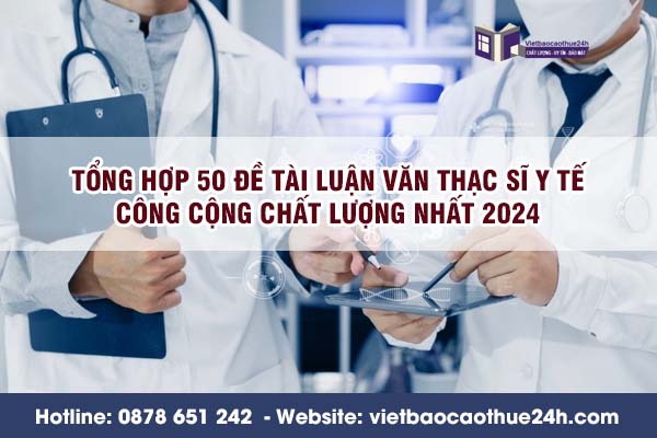 Tổng hợp 50 đề tài luận văn thạc sĩ y tế công cộng chất lượng nhất 2024