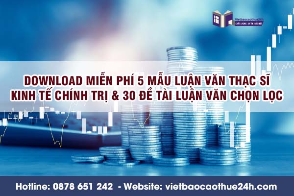 Download miễn phí 5 mẫu luận văn thạc sĩ kinh tế chính trị & 30 đề tài luận văn chọn lọc 2024