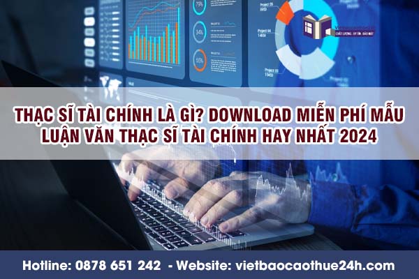 Thạc sĩ tài chính là gì? Download miễn phí mẫu luận văn Thạc sĩ tài chính hay nhất 2024