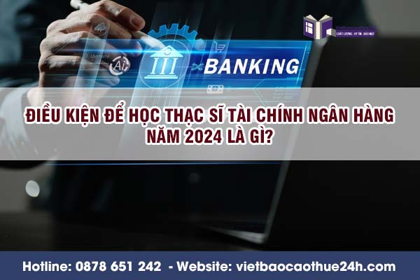Điều kiện để học Thạc sĩ Tài chính Ngân hàng năm 2024 là gì?
