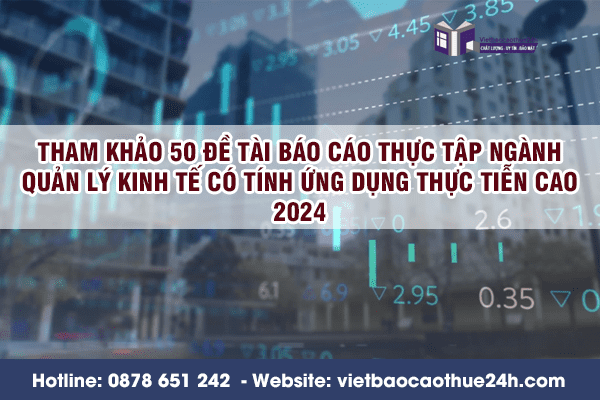 Tham khảo 50 đề tài báo cáo thực tập ngành quản lý kinh tế có tính ứng dụng thực tiễn cao 2024