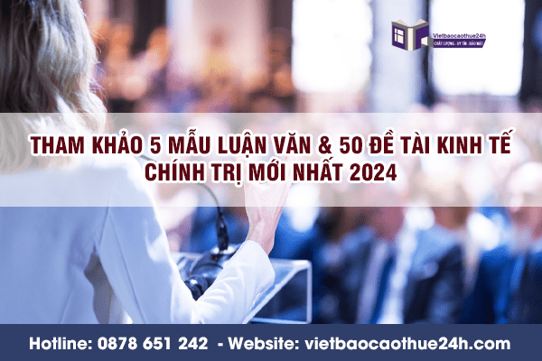 Tham khảo 5 mẫu luận văn & 50 Đề tài kinh tế chính trị mới nhất 2024