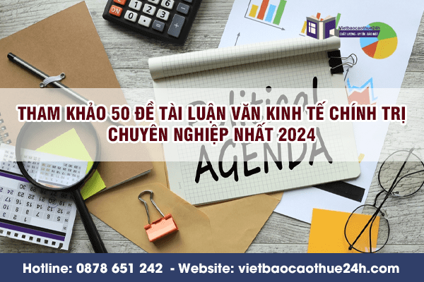 Tham khảo 50 đề tài luận văn kinh tế chính trị chuyên nghiệp nhất 2024