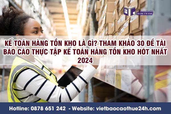 Kế toán hàng tồn kho là gì? Tham khảo 30 đề tài báo cáo thực tập kế toán hàng tồn kho hót nhất 2024