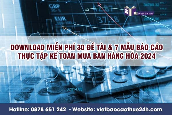 Download miễn phí 30 đề tài & 7 mẫu báo cáo thực tập kế toán mua bán hàng hóa 2024