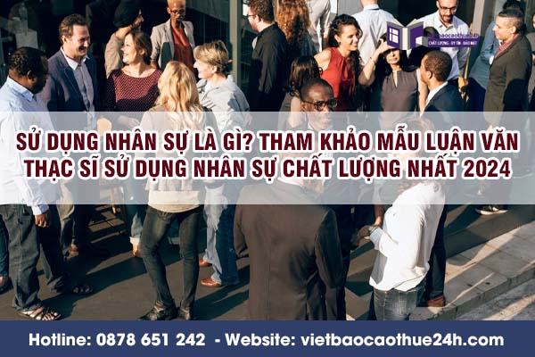 Sử dụng nhân sự là gì? Tham khảo mẫu luận văn Thạc sĩ sử dụng nhân sự chất lượng nhất 2024