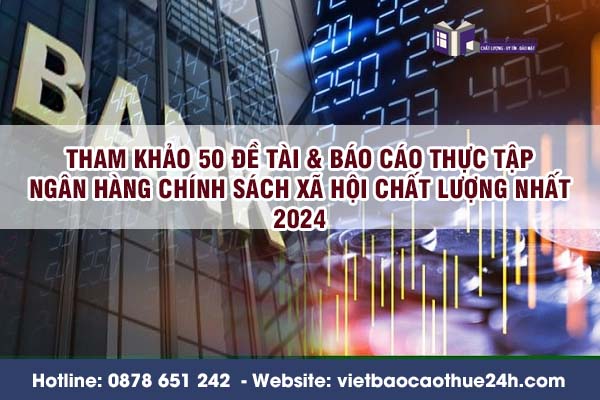 Tham khảo 50 đề tài & Báo cáo thực tập ngân hàng chính sách xã hội chất lượng nhất 2024