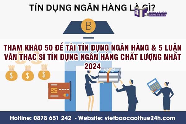 Tham khảo 50 đề tài tín dụng ngân hàng & 5 luận văn Thạc sĩ tín dụng ngân hàng chất lượng nhất 2024