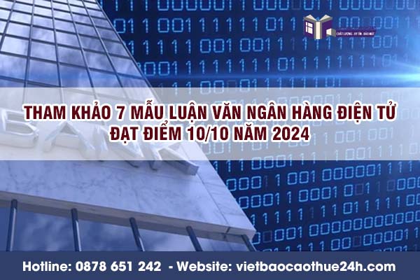 Tham khảo 7 mẫu luận văn ngân hàng điện tử đạt điểm 10/10 năm 2024