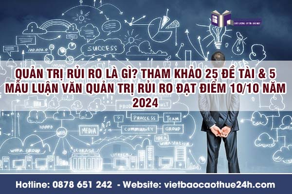 Quản trị rủi ro là gì? Tham khảo 25 đề tài & 5 mẫu luận văn quản trị rủi ro đạt điểm 10/10 năm 2024