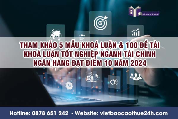 Tham khảo 5 mẫu khoá luận & 100 đề tài khoá luận tốt nghiệp ngành tài chính ngân hàng đạt điểm 10 năm 2024