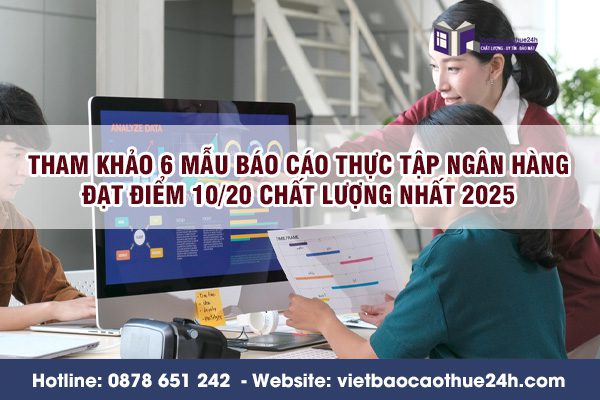 Tham khảo 6 mẫu báo cáo thực tập ngân hàng đạt điểm 10/20 chất lượng nhất 2025
