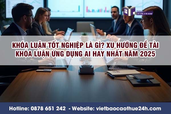 Khóa luận tốt nghiệp là gì? Xu hướng đề tài khóa luận ứng dụng AI hay nhất năm 2025