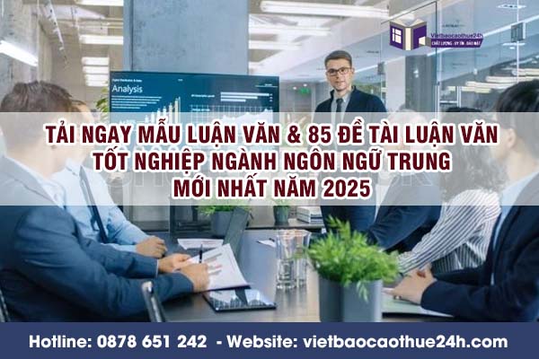 Tải ngay mẫu luận văn & 85 đề tài luận văn tốt nghiệp ngành ngôn ngữ trung mới nhất năm 2025