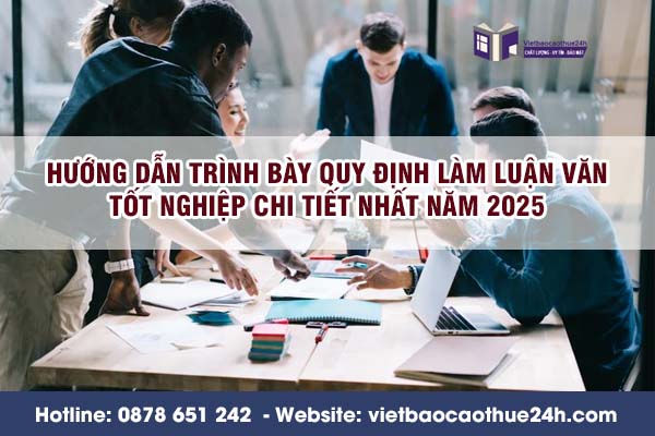 Hướng dẫn trình bày quy định làm luận văn tốt nghiệp chi tiết nhất năm 2025