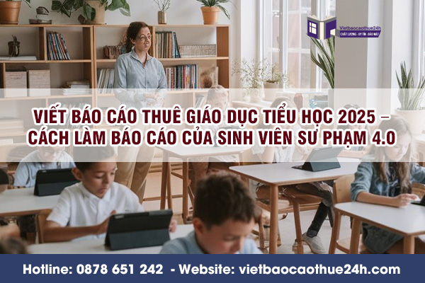 Viết báo cáo thuê giáo dục tiểu học 2025 – Cách làm báo cáo của sinh viên sư phạm 4.0