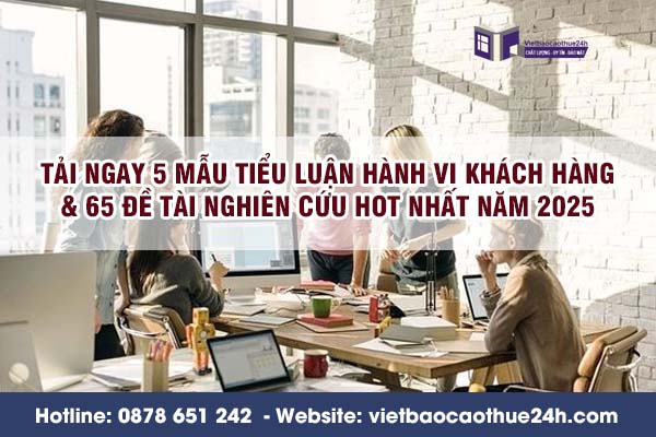 Tải ngay 5 mẫu tiểu luận hành vi khách hàng & 65 đề tài nghiên cứu hot nhất năm 2025